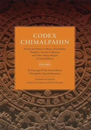 Codex Chimalpahin, Vol. I: Society and Politics in Mexico Tenochtitlan, Tlateloco, Texcoco, Culhuacan, and Other Nahua Altepetl in Central Mexico (Civilization of American Indian, 225, Band 1)