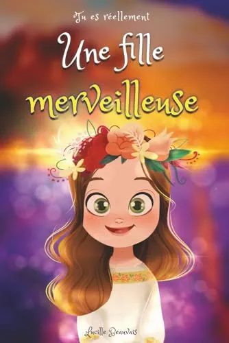Tu es réellement une fille merveilleuse, Livre d’histoires inspirantes pour enfant sur la confiance en soi, le courage, la bonne gestion de ses ... un enfant hypersensible, timide, TOP ou TDAH