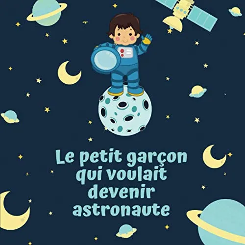 Le petit garçon qui voulait devenir astronaute: Livre illustré pour enfant de 4 à 10 ans pour croire en ses rêves (Histoires pour rêver)