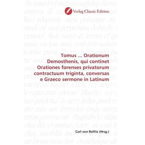 Classic Edition Tomus... Orationum Demosthenis, qui continet Orationes forenses privatorum contractuum triginta, co (Carl von Reifitz, 2010) (55399069)