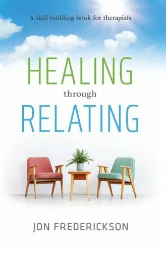 Healing Though Relating: A Skill-Building for Therapists by Jon Frederickson - Fachbuch für Therapeuten, bietet praxisnahe Fähigkeiten zur Verbesserung der Klient-Beziehung und fördert effektive Therapieansätze.
