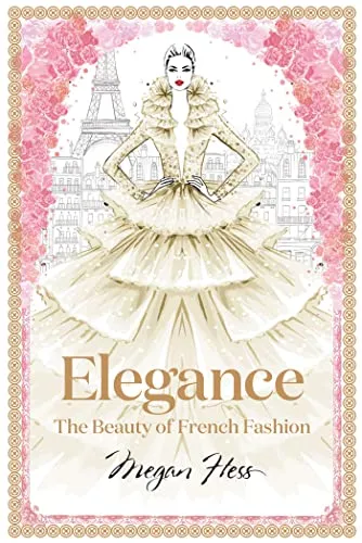 Elegance: The Beauty of French Fashion – Megan Hess - Soziologie-Referenz über die zeitlose Schönheit der französischen Mode, illustriert von Megan Hess und voller inspirierender Designs.