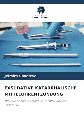 EXSUDATIVE KATARRHALISCHE MITTELOHRENTZÜNDUNG: MODERNE ASPEKTE DER DIAGNOSE, BEHANDLUNG UND PRÄVENTION