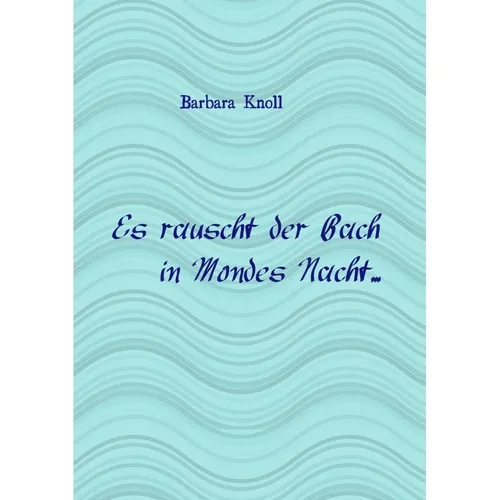 epubli Microsoft Word - Es rauscht der Bach...2015.doc (Barbara Knoll, 2015) (56144575)