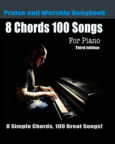Chords 100 Songs Praise and Worship Songbook for Piano: 8 Simple Chords, 100 Great Songs - Third Edition 8