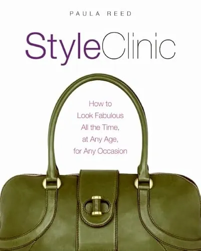 Style Clinic: How to Look Fabulous All the Time, at Any Age, for Any Occasion – Expert Advice on Dressing for Your Body Shape and Building Wardrobe Confidence