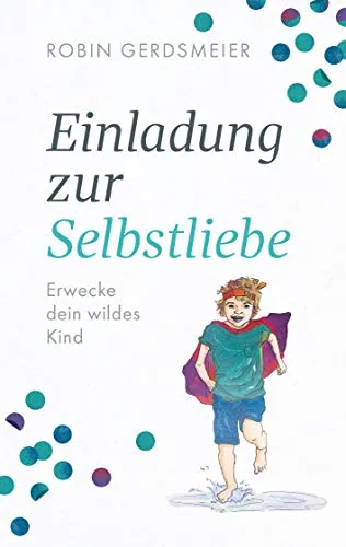Einladung zur Selbstliebe: Erwecke dein wildes Kind