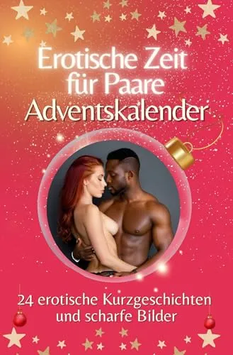 Adventskalender Erotische Zeit für Paare - Das perfekte Geschenk für Männer 2024: 24 erotische Kurzgeschichten und scharfe Bilder