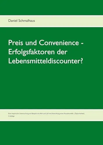 Preis und Convenience - Erfolgsfaktoren der Lebensmitteldiscounter?: Eine empirische Untersuchung am Beispiel von Aldi und Lidl mit Entwicklung eines Kausalmodells (Diplomarbeit)