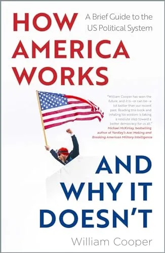 How America Works... and Why It Doesn't: A Brief Guide to the US Political System
