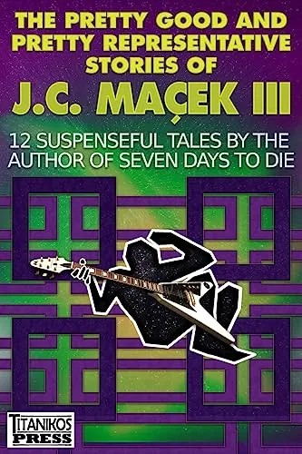 The Pretty Good and Pretty Representative Stories of J.C. Maçek III: 12 Suspenseful Tales by the Author of Seven Days to Die (A Jake Slater Mystery)
