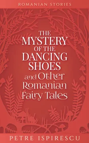 The Mystery of the Dancing Shoes and Other Romanian Fairy Tales (Romanian Stories)