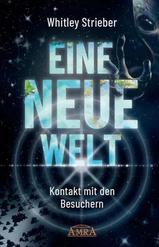 EINE NEUE WELT: Whitley Strieber Bestseller - Biografische Romane über den Kontakt mit Besuchern, faszinierende Einblicke in Whitley Striebers außergewöhnliche Erfahrungen und Erlebnisse.