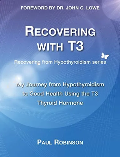 Recovering with T3: My Journey from Hypothyroidism to Good Health using the T3 Thyroid Hormone (Recovering from Hypothyroidism, Band 1)