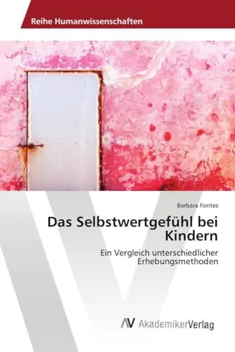 Das Selbstwertgefühl bei Kindern: Ein Vergleich unterschiedlicher Erhebungsmethoden