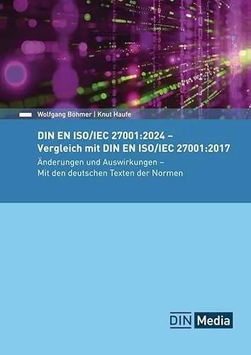 DIN EN ISO/IEC 27001:2024 - Vergleich mit DIN EN ISO/IEC 27001:2017, Änderungen und Auswirkungen - Mit den deutschen Texten der Normen (Normen-Handbuch)