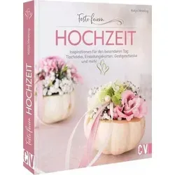 Feste feiern – Hochzeit: DIY Inspirationen für den besonderen Tag: Tischdeko, Einladungskarten, Gastgeschenke und mehr selbst basteln