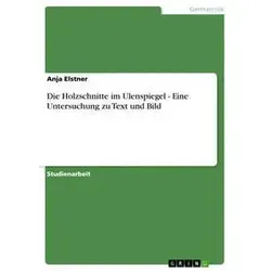 Die Holzschnitte im Ulenspiegel - Eine Untersuchung zu Text und Bild von Anja Elstner / GRIN Verlag / Taschenbuch
