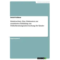 Kinderschutz. Eine Diskussion zur normierten Einladung zur Früherkennungsuntersuchung für Kinder von Detlef Kolbow / GRIN Verlag / Taschenbuch