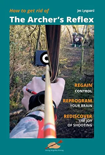 How to get rid of the Archer's Reflex: Regain Control, Reprogram your Brain, Rediscover the Joy of Shooting