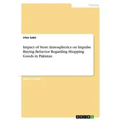 Impact of Store Atmospherics on Impulse Buying Behavior Regarding Shopping Goods in Pakistan von Irfan Sabir / GRIN Verlag / Taschenbuch