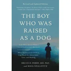 Boy Who Was Raised as a Dog: And Other Stories from a Child Psychiatrist's Notebook -- What Traumatized Children Can Teach Us About Loss, Love, and Healing