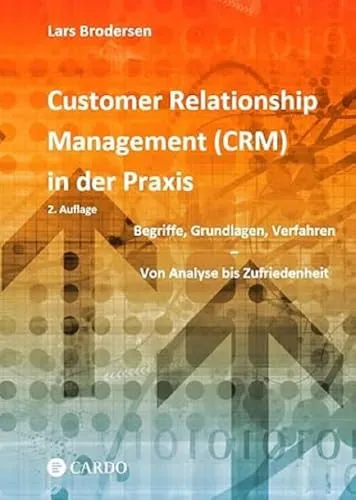 Customer Relationship Management (CRM) in der Praxis: Begriffe, Grundlagen, Verfahren - Von Analyse bis Zufriedenheit. 2. überarbeitete und erweiterte Auflage. CRM- und CX-Strategien im Vergleich.