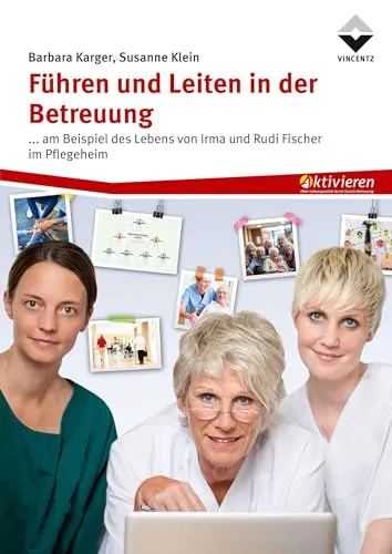 Führen und Leiten in der Betreuung: ... am Beispiel des Lebens von Irma und Rudi Fischer im Pflegeheim