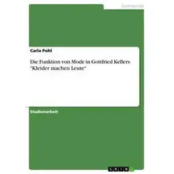 Die Funktion von Mode in Gottfried Kellers 'Kleider machen Leute' von Carla Pohl / GRIN Verlag / Taschenbuch