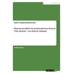 Hypertextualität im postmodernen Roman 'Das Parfum' von Patrick Süskind von Selina Trajanka Rustemovski / GRIN Verlag / Taschenbuch
