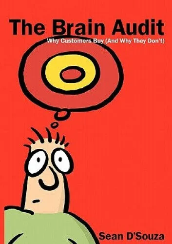 The Brain Audit: Why Customers Buy (and Why They Don't) by Sean D'Souza