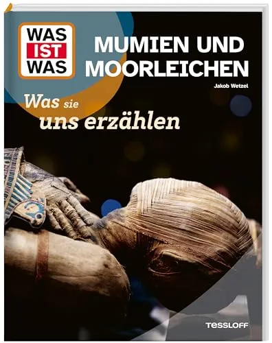 WAS IST WAS Mumien und Moorleichen – Was sie uns erzählen | Kindersachbuch ab 8 Jahren über ägyptische Mumien, Ötzi und viele Geheimnisse der Vergangenheit (WAS IST WAS Das Original)