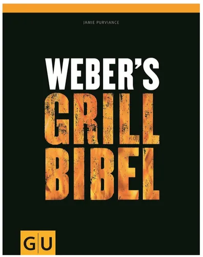 WEBER'S GRILLBIBEL von Jamie Purviance - Grill-Buch mit Know-How & Rezepten - Kochbuch für Grillfans, enthält umfassendes Know-How und köstliche Rezepte für perfektes Grillen, ideal für Einsteiger und Profis.