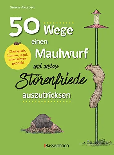 Wege, einen Maulwurf und andere Störenfriede auszutricksen. Ökologisch, human, legal, artenschutzgeprüft!: Schädlingsbekämpfung mit Witz 50