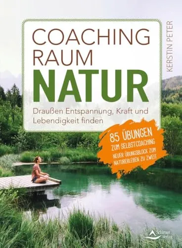 Coachingraum Natur: 85 Übungen für Selbstcoaching im Freien - Naturmedizin & Alternative Heilmethoden – Entdecken Sie 85 wirkungsvolle Übungen zur Förderung von Entspannung, Kraft und Lebendigkeit in der Natur.