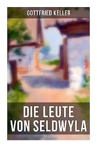 Die Leute von Seldwyla: Romeo und Julia auf dem Dorfe + Kleider machen Leute + Spiegel, das Kätzchen + Der Schmied seines Glückes + Dietegen + Das verlorne Lachen und andere