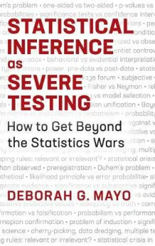 Statistical Inference as Severe Testing: How to Get Beyond the Statistics Wars