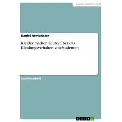 Kleider machen Leute? Über das Kleidungsverhalten von Studenten von Daniel Armbrüster / GRIN Verlag / Taschenbuch