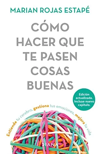 Cómo hacer que te pasen cosas buenas / How to Make Good Things Happen: Entiende tu cerebro, gestiona tus emociones, mejora tu vida / Know Your Brain, Enhance Your Life