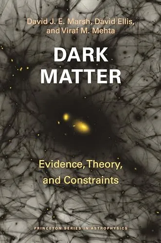 Dark Matter: Evidence, Theory, and Constraints (Princeton in Astrophysics)
