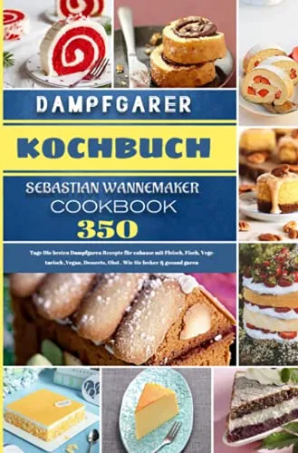 Dampfgarer Kochbuch: 350 Tage Die besten Dampfgaren Rezepte für zuhause mit Fleisch, Fisch, Vegetarisch ,Vegan, Desserts, Obst . Wie Sie lecker & ... Obst . Wie Sie lecker & gesund garen