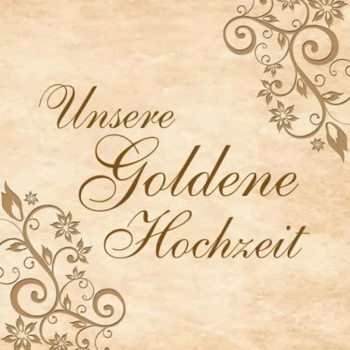 Unsere Goldene Hochzeit: Hochzeitsgästebuch zum Eintragen kreativer Glückwünsche und Sprüche | Tolles Überraschungsgeschenk zur Goldhochzeit