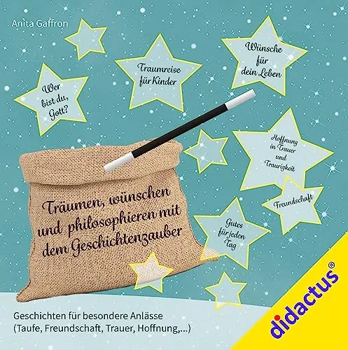 Träumen, wünschen und philosophieren mit dem Geschichtenzauber: Geschichten für besondere Anlässe (Taufe, Freundschaft, Trauer, Hoffnung,...)