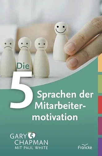 Die 5 Sprachen der Mitarbeitermotivation: Ein Leitfaden für Führungskräfte - Karrierestrategien zur Steigerung der Mitarbeitermotivation durch individuelle Ansprache und Wertschätzung.