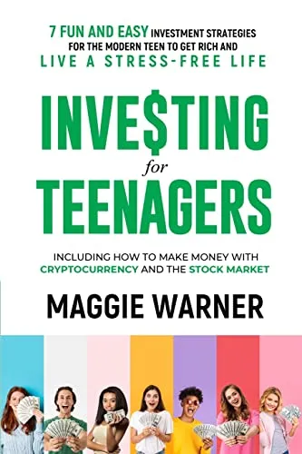 Investing for Teenagers: 7 Fun and Easy Investment Strategies for the Modern Teen to Get Rich and Live A Stress-Free Life