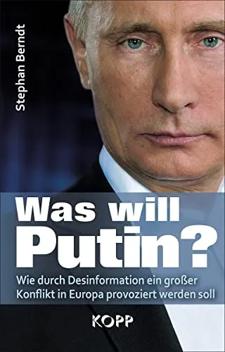 Was will Putin?: Wie durch Desinformation ein großer Konflikt in Europa provoziert werden soll