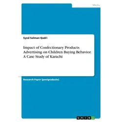 Impact of Confectionary Products Advertising on Children Buying Behavior. A Case Study of Karachi von Syed Salman Qadri / GRIN Verlag / Taschenbuch