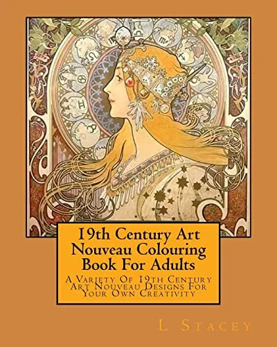 19th Century Art Nouveau Colouring Book For Adults: A Variety Of 19th Century Art Nouveau Designs For Your Own Creativity