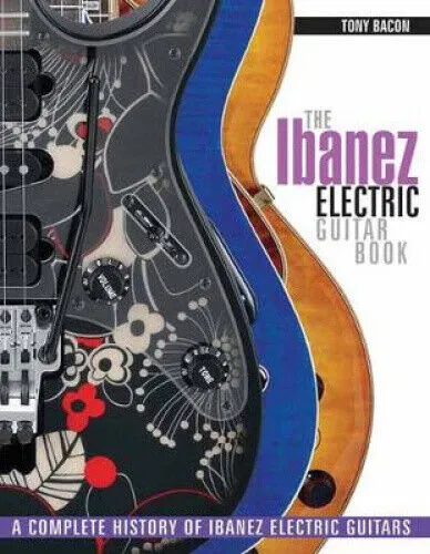 The Ibanez Electric Guitar Book: A Complete History of Ibanez Electric Guitars - Belletristik über die Geschichte der Ibanez E-Gitarren, geschrieben von Tony Bacon, einem Experten für Musik und Instrumente.