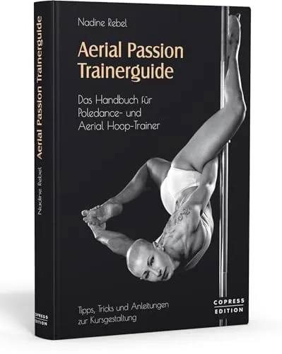 Aerial Passion Trainerguide: Handbuch für Poledance- und Aerial Hoop-Trainer - Sport Allgemein, umfassendes Handbuch für Trainer mit wertvollen Tipps und Techniken für effektives Training.